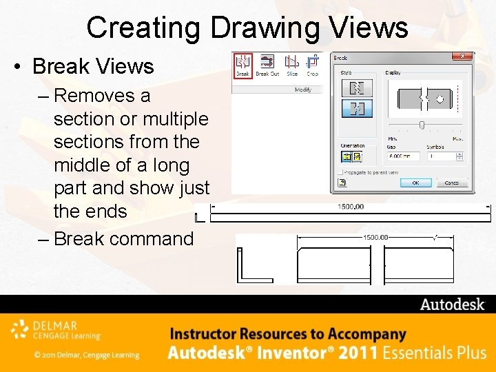 Creating Drawing Views • Break Views – Removes a section or multiple sections from