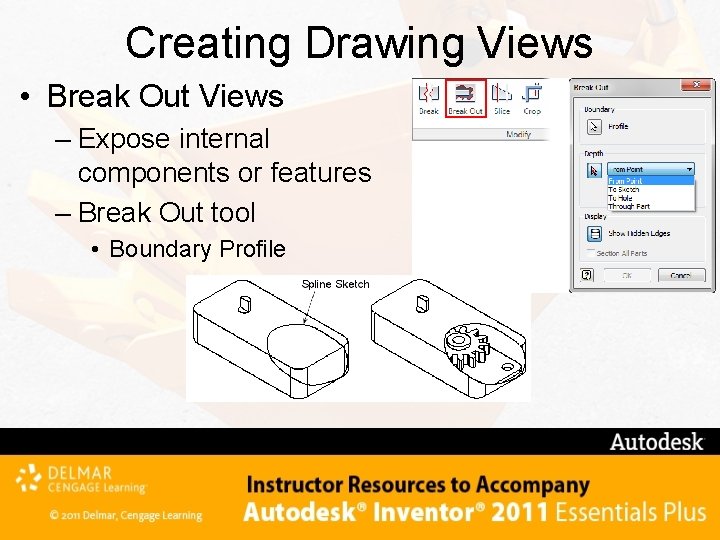 Creating Drawing Views • Break Out Views – Expose internal components or features –