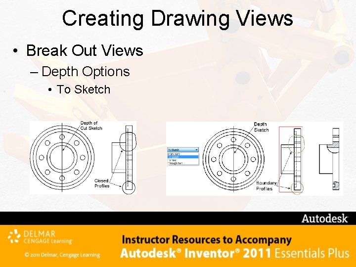 Creating Drawing Views • Break Out Views – Depth Options • To Sketch 