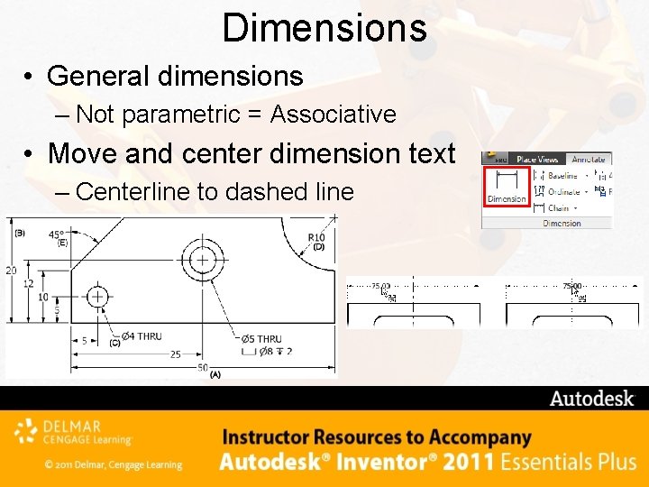 Dimensions • General dimensions – Not parametric = Associative • Move and center dimension