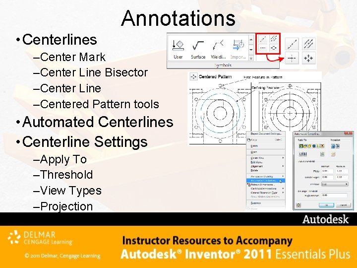 Annotations • Centerlines –Center Mark –Center Line Bisector –Center Line –Centered Pattern tools •