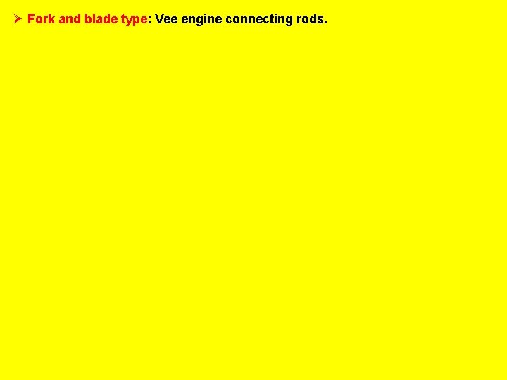 Ø Fork and blade type: Vee engine connecting rods. 