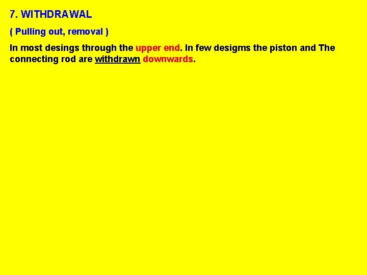 7. WITHDRAWAL ( Pulling out, removal ) In most desings through the upper end.