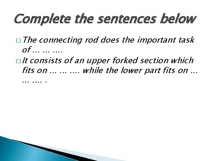Complete the sentences below � The connecting rod does the important task of. .