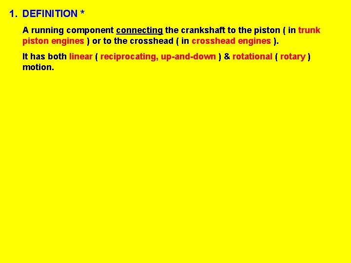 1. DEFINITION * A running component connecting the crankshaft to the piston ( in