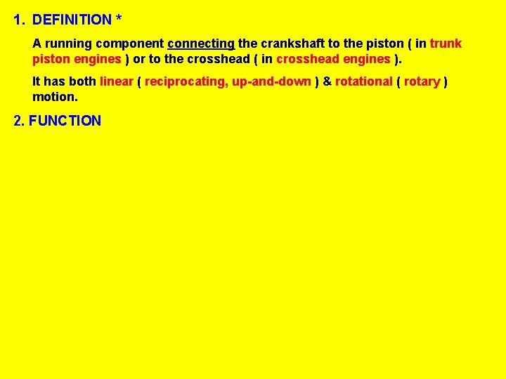 1. DEFINITION * A running component connecting the crankshaft to the piston ( in