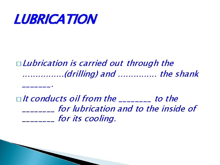 LUBRICATION � Lubrication is carried out through the. . . . (drilling) and. .