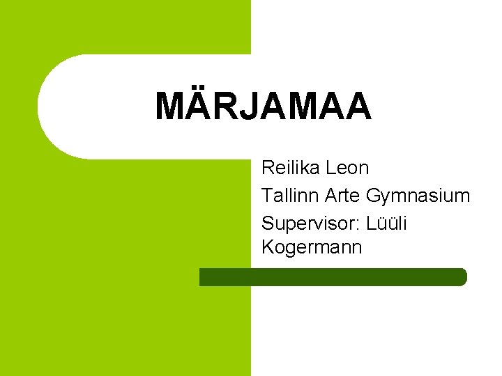 MÄRJAMAA Reilika Leon Tallinn Arte Gymnasium Supervisor: Lüüli Kogermann 