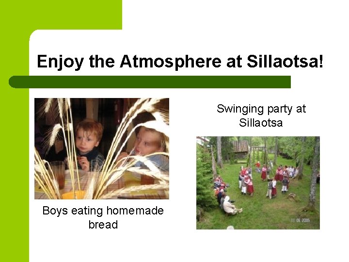 Enjoy the Atmosphere at Sillaotsa! Swinging party at Sillaotsa Boys eating homemade bread 