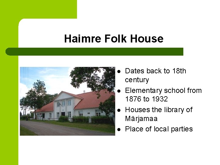 Haimre Folk House l l Dates back to 18 th century Elementary school from