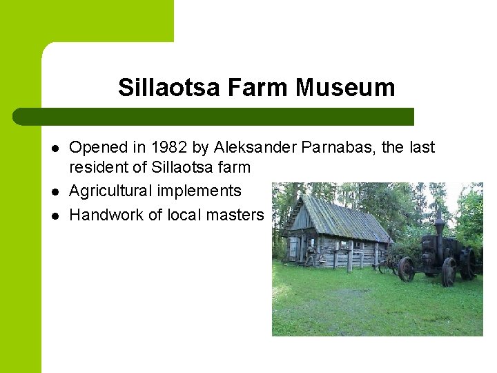 Sillaotsa Farm Museum l l l Opened in 1982 by Aleksander Parnabas, the last