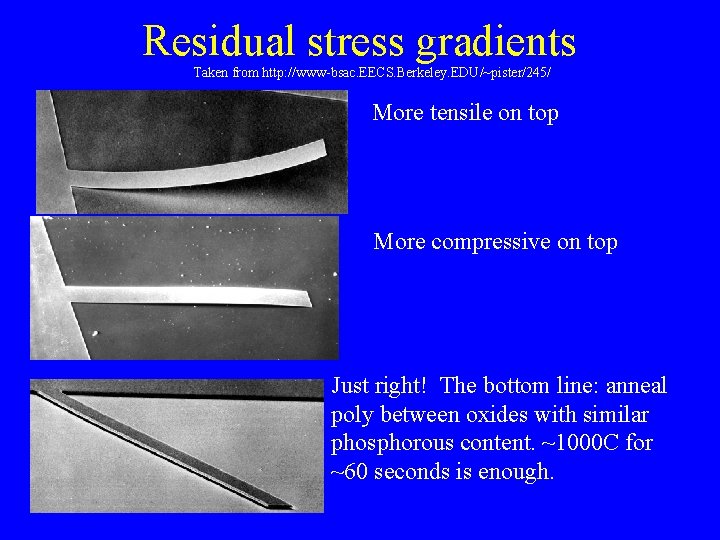 Residual stress gradients Taken from http: //www-bsac. EECS. Berkeley. EDU/~pister/245/ More tensile on top Residual stress gradients Taken from http: //www-bsac. EECS. Berkeley. EDU/~pister/245/ More tensile on top