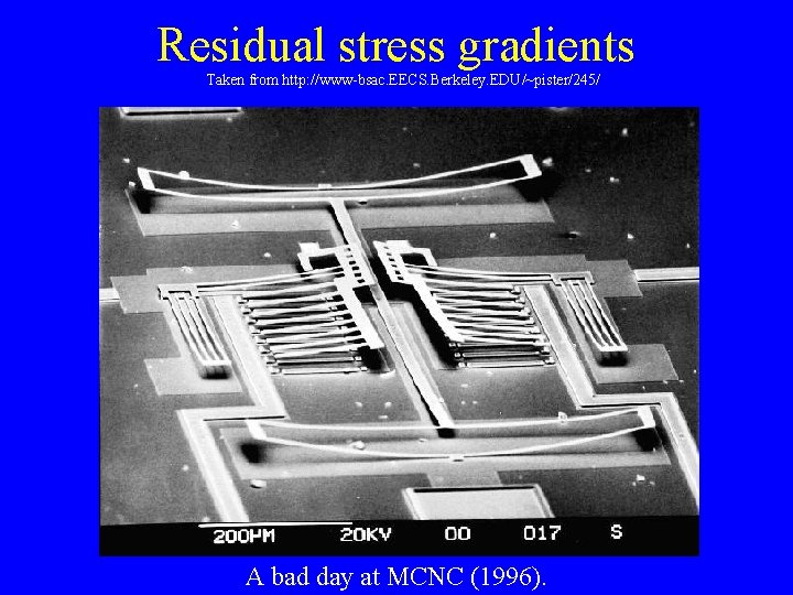 Residual stress gradients Taken from http: //www-bsac. EECS. Berkeley. EDU/~pister/245/ A bad day at Residual stress gradients Taken from http: //www-bsac. EECS. Berkeley. EDU/~pister/245/ A bad day at