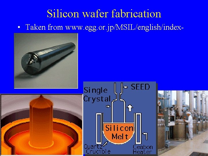 Silicon wafer fabrication • Taken from www. egg. or. jp/MSIL/english/indexe. html Silicon wafer fabrication • Taken from www. egg. or. jp/MSIL/english/indexe. html