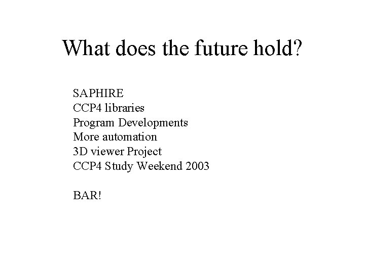 What does the future hold? SAPHIRE CCP 4 libraries Program Developments More automation 3 What does the future hold? SAPHIRE CCP 4 libraries Program Developments More automation 3