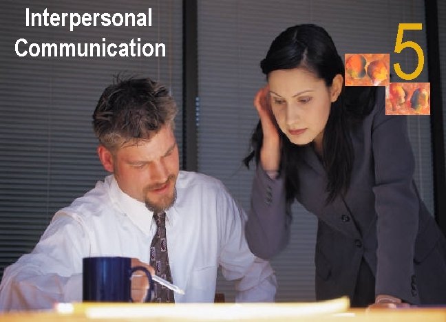 Interpersonal Communication Understanding Behavior, Human Relations, and Performance 5 