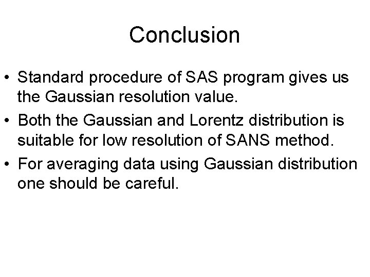Conclusion • Standard procedure of SAS program gives us the Gaussian resolution value. •