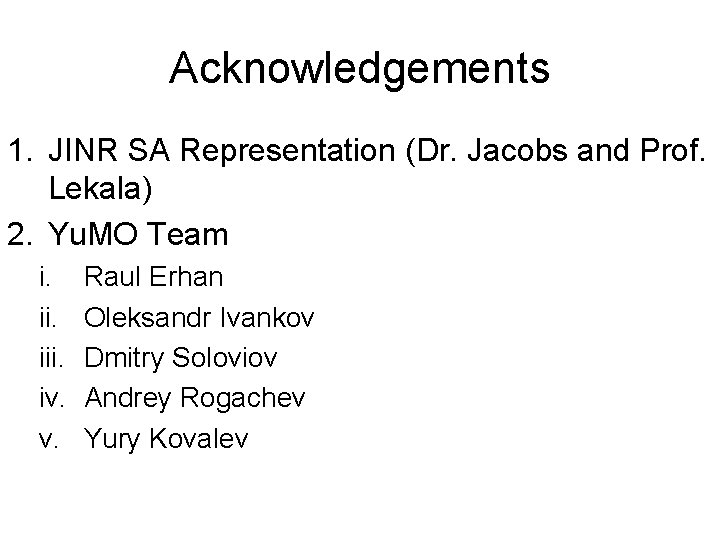 Acknowledgements 1. JINR SA Representation (Dr. Jacobs and Prof. Lekala) 2. Yu. MO Team