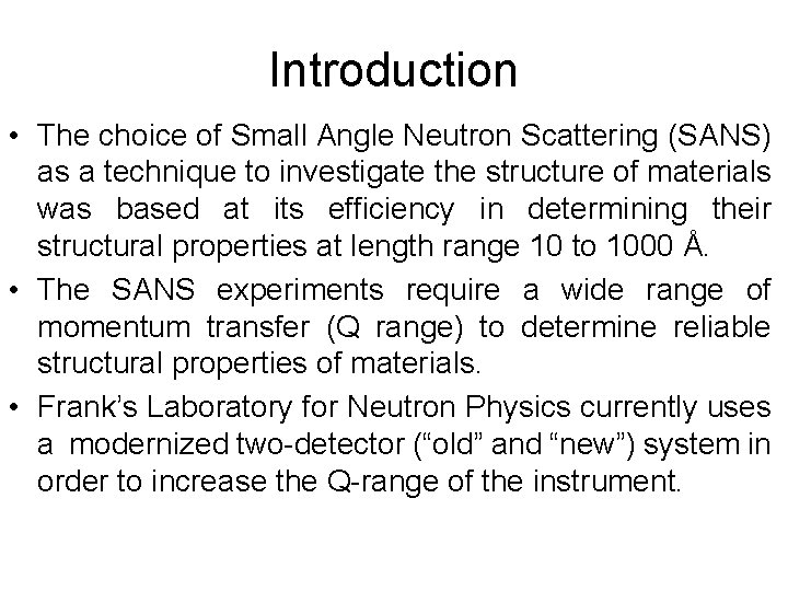 Introduction • The choice of Small Angle Neutron Scattering (SANS) as a technique to