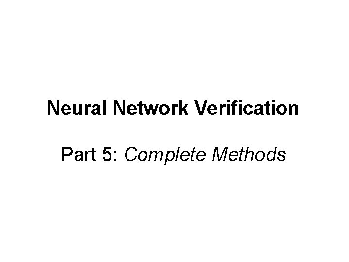Neural Network Verification Part 5: Complete Methods 