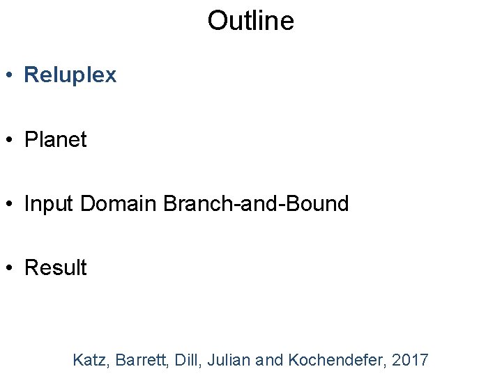 Outline • Reluplex • Planet • Input Domain Branch-and-Bound • Result Katz, Barrett, Dill,