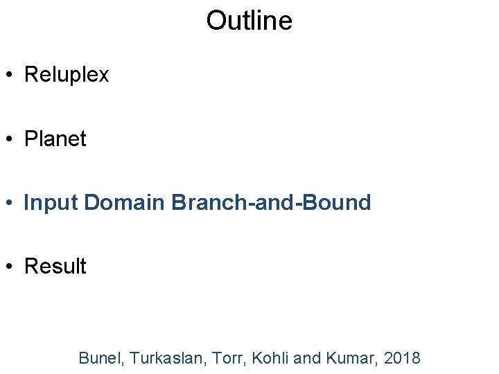 Outline • Reluplex • Planet • Input Domain Branch-and-Bound • Result Bunel, Turkaslan, Torr,