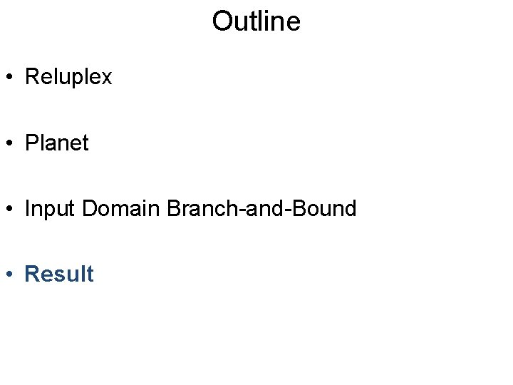 Outline • Reluplex • Planet • Input Domain Branch-and-Bound • Result 