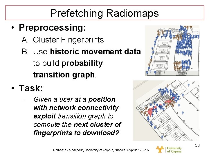 Dagstuhl Seminar 10042, Demetris Zeinalipour, University of Cyprus, 26/1/2010 Prefetching Radiomaps • Preprocessing: A.