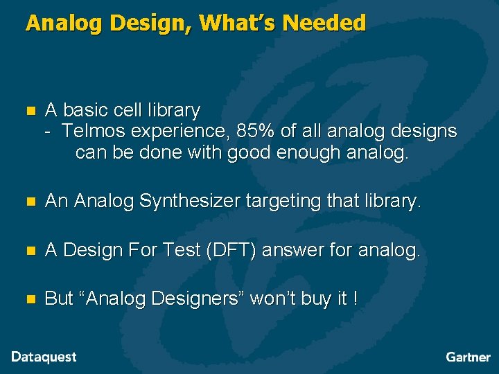 Analog Design, What’s Needed n A basic cell library - Telmos experience, 85% of