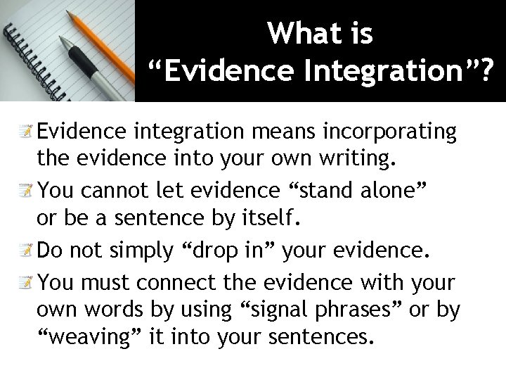 What is “Evidence Integration”? Evidence integration means incorporating the evidence into your own writing.