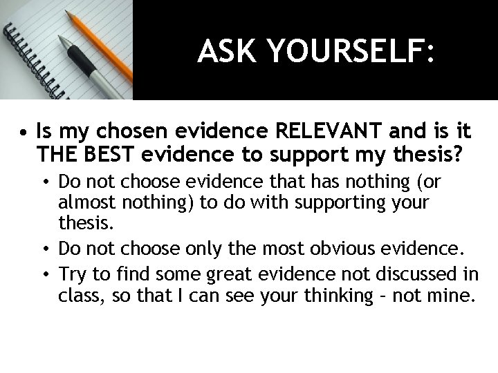 ASK YOURSELF: • Is my chosen evidence RELEVANT and is it THE BEST evidence