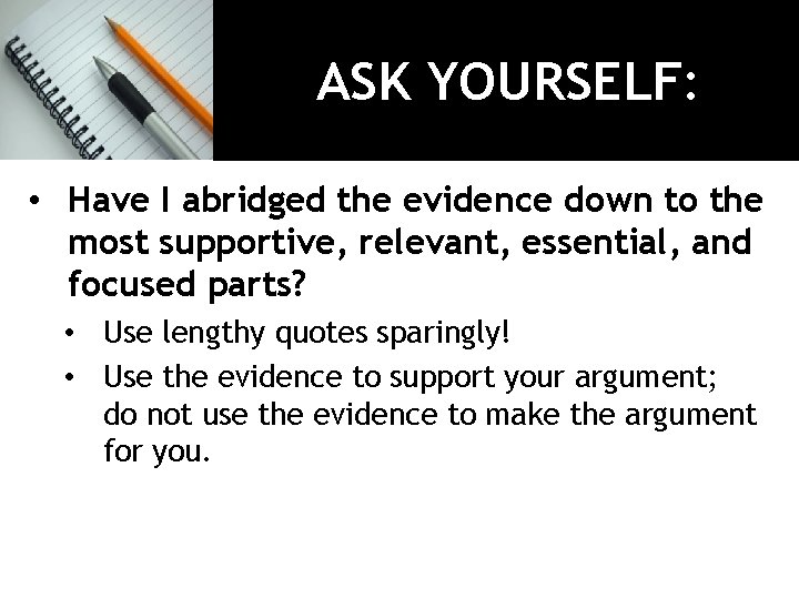 ASK YOURSELF: • Have I abridged the evidence down to the most supportive, relevant,
