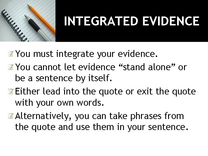 INTEGRATED EVIDENCE You must integrate your evidence. You cannot let evidence “stand alone” or