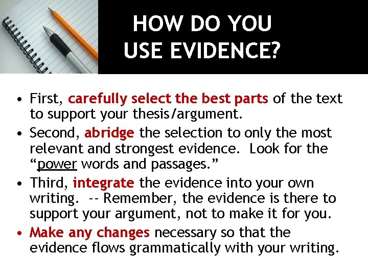 HOW DO YOU USE EVIDENCE? • First, carefully select the best parts of the