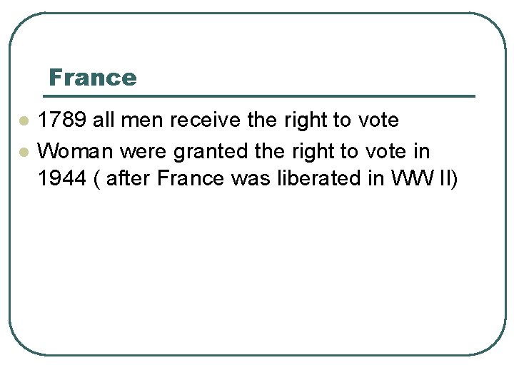 France l l 1789 all men receive the right to vote Woman were granted