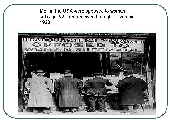 Men in the USA were opposed to woman suffrage. Women received the right to