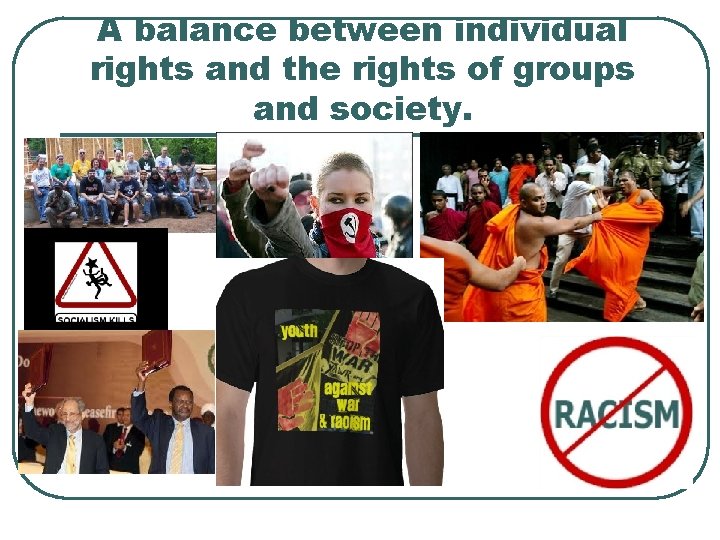A balance between individual rights and the rights of groups and society. 