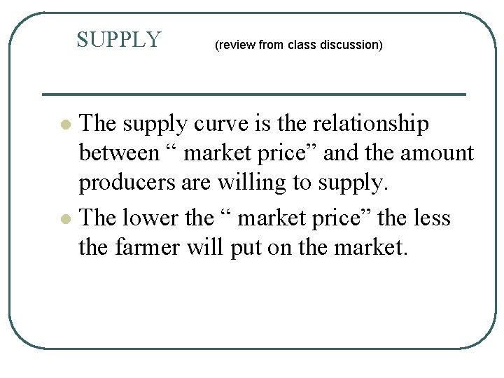 SUPPLY (review from class discussion) The supply curve is the relationship between “ market