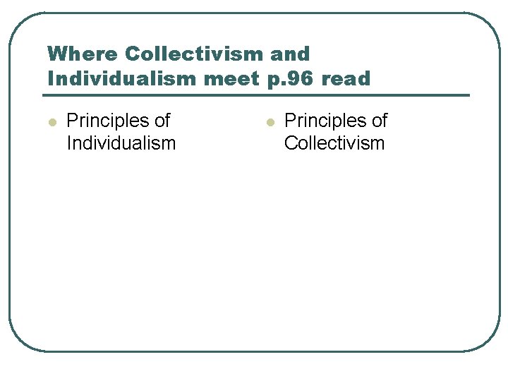 Where Collectivism and Individualism meet p. 96 read l Principles of Individualism l Principles
