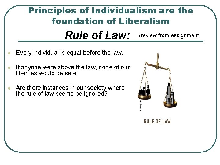 Principles of Individualism are the foundation of Liberalism Rule of Law: l Every individual