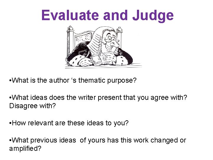 Evaluate and Judge • What is the author ‘s thematic purpose? • What ideas