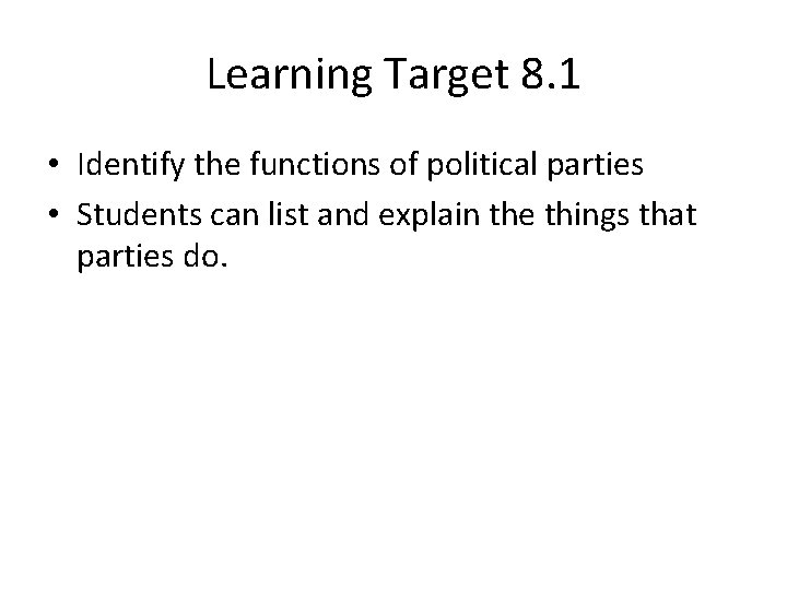 Learning Target 8. 1 • Identify the functions of political parties • Students can