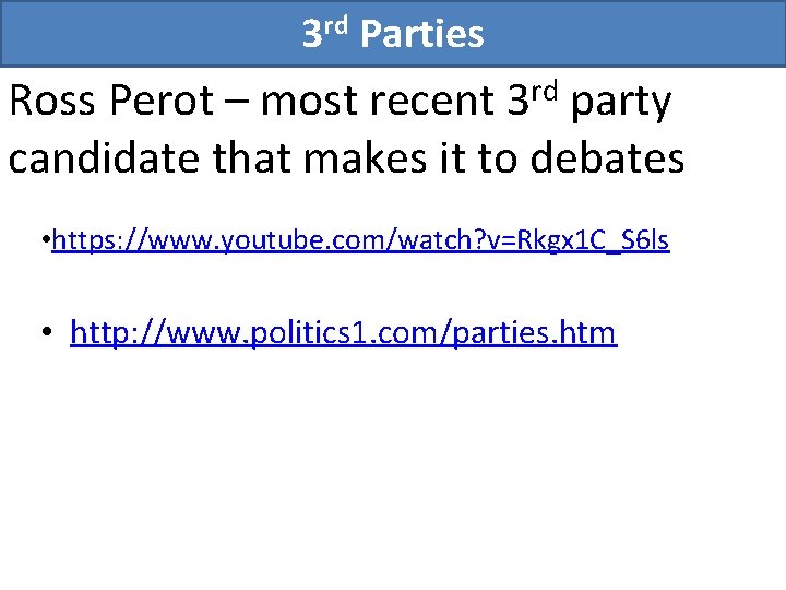 3 rd Parties Ross Perot – most recent 3 rd party candidate that makes