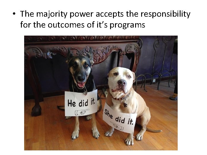  • The majority power accepts the responsibility for the outcomes of it’s programs