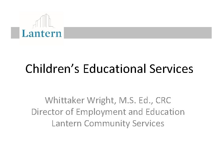 Children’s Educational Services Whittaker Wright, M. S. Ed. , CRC Director of Employment and