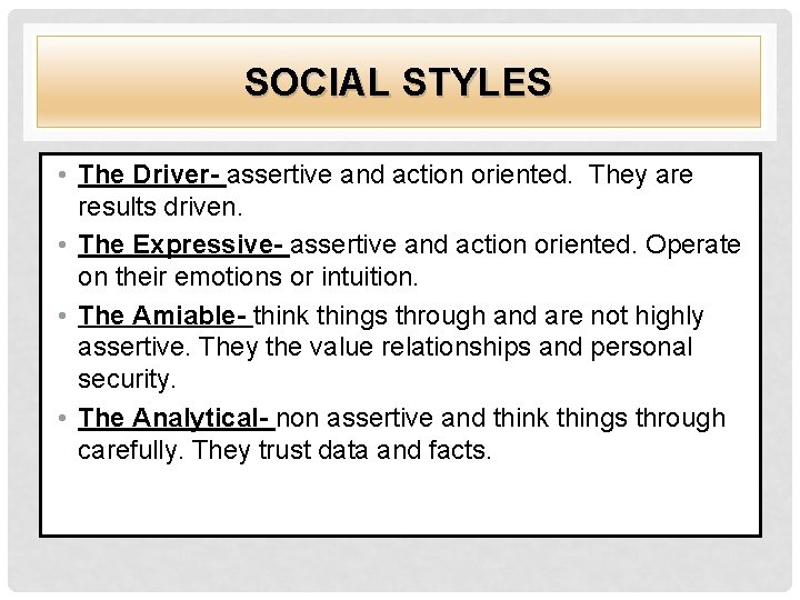 SOCIAL STYLES • The Driver- assertive and action oriented. They are results driven. •