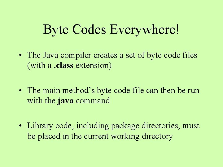 Byte Codes Everywhere! • The Java compiler creates a set of byte code files