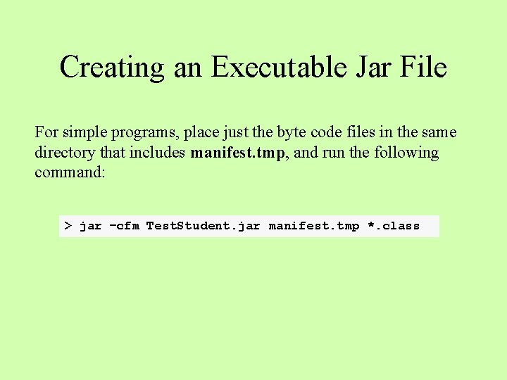 Creating an Executable Jar File For simple programs, place just the byte code files