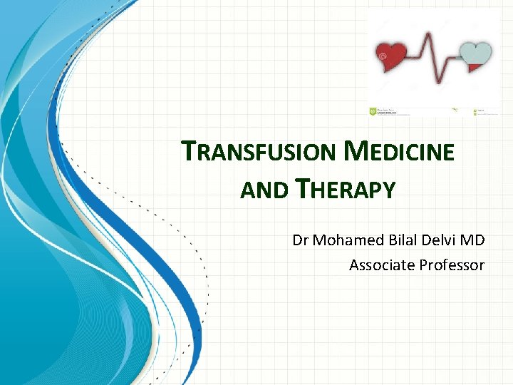 TRANSFUSION MEDICINE AND THERAPY Dr Mohamed Bilal Delvi MD Associate Professor 