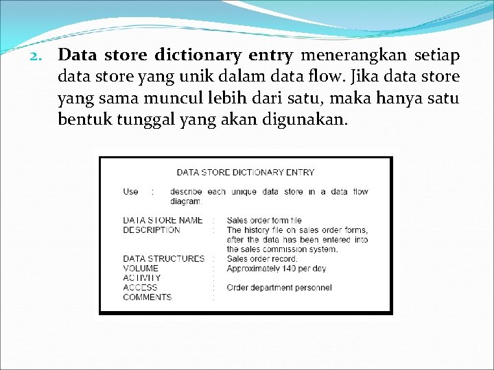 2. Data store dictionary entry menerangkan setiap data store yang unik dalam data flow.
